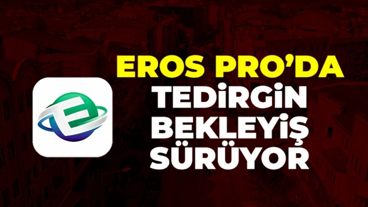 Eros Proda tedirgin eden bekleyiş sürüyor