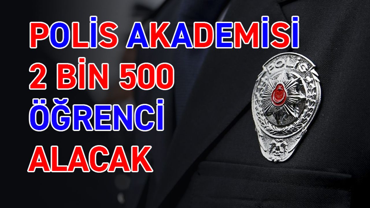 Polis Akademisi 2 bin 500 öğrenci alacak