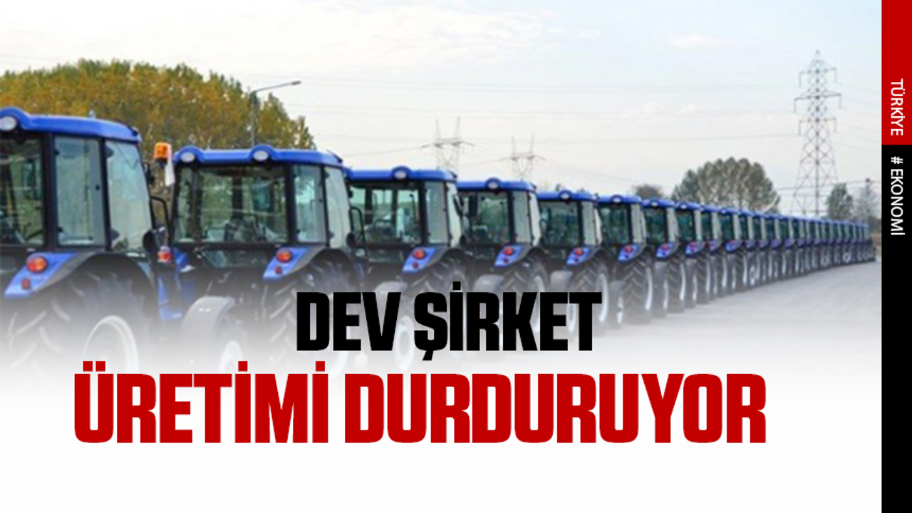 Dev Traktör şirketi Türkiye'de üretimi durduruyor