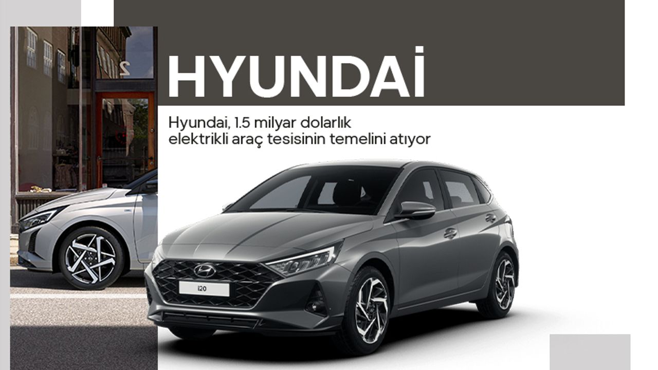 Hyundai, 1.5 milyar dolarlık elektrikli araç tesisinin temelini atıyor