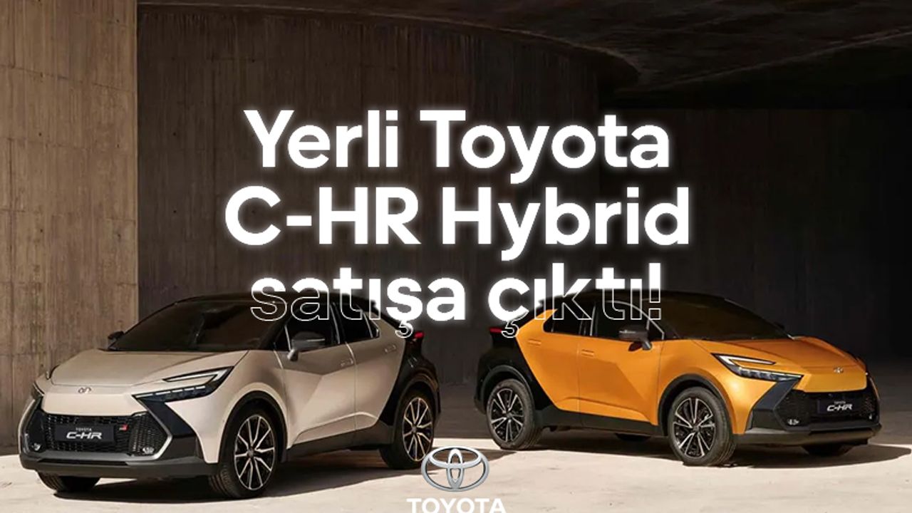Yerli Toyota C-HR Hybrid satışa çıktı!