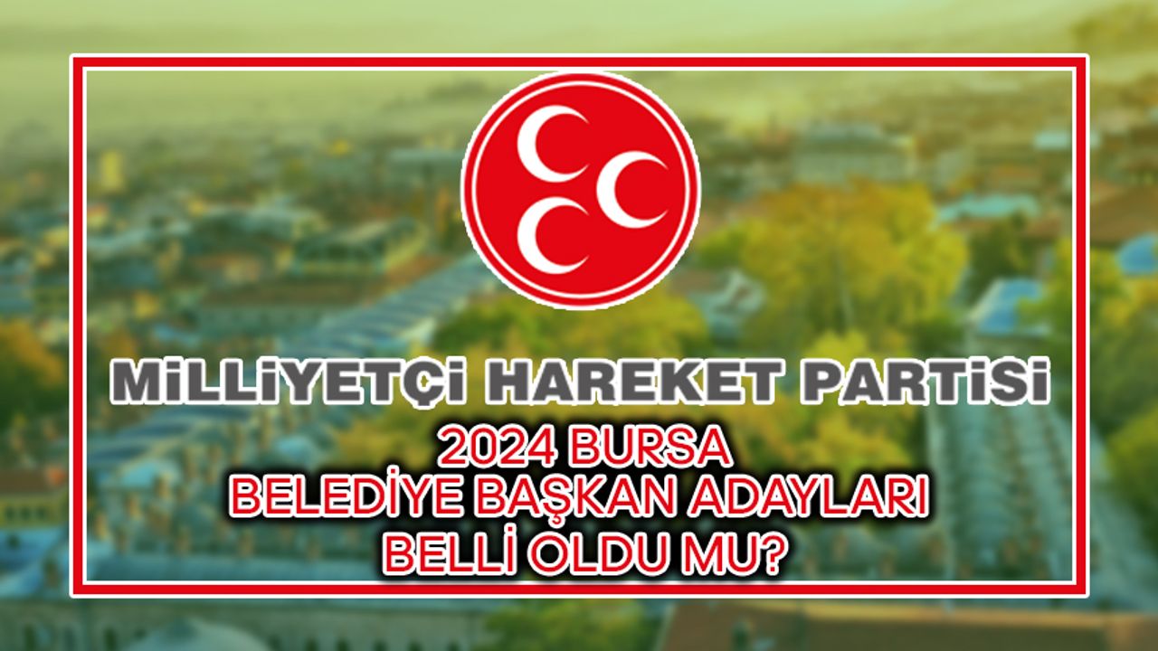 Bursa'da Seçim Heyecanı: MHP'nin 2024 Belediye Başkan Adayları Belli Oldu mu?