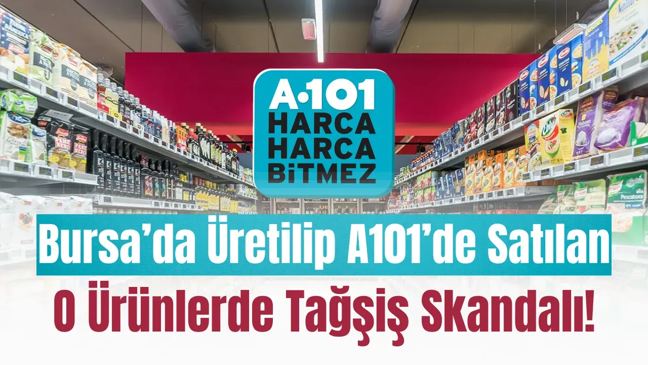 Bursa’da Üretilip A101’de Satılan O Ürünlerde Tağşiş Skandalı!