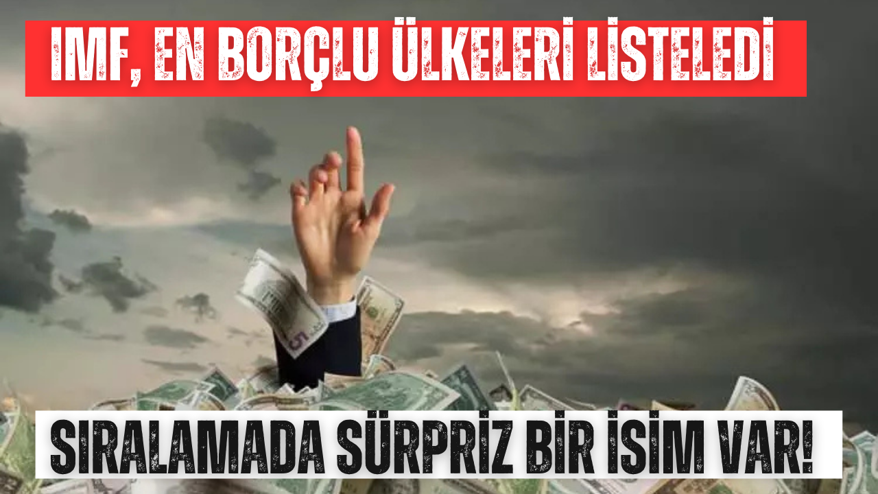 IMF, En Borçlu Ülkeleri Listeledi: Sıralamada Sürpriz Bir İsim Var!