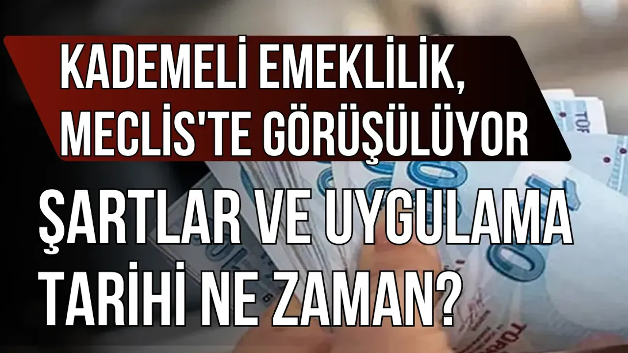 Kademeli Emeklilik, Meclis'te Görüşülüyor: Şartlar ve Uygulama Tarihi Ne Zaman Olacak?