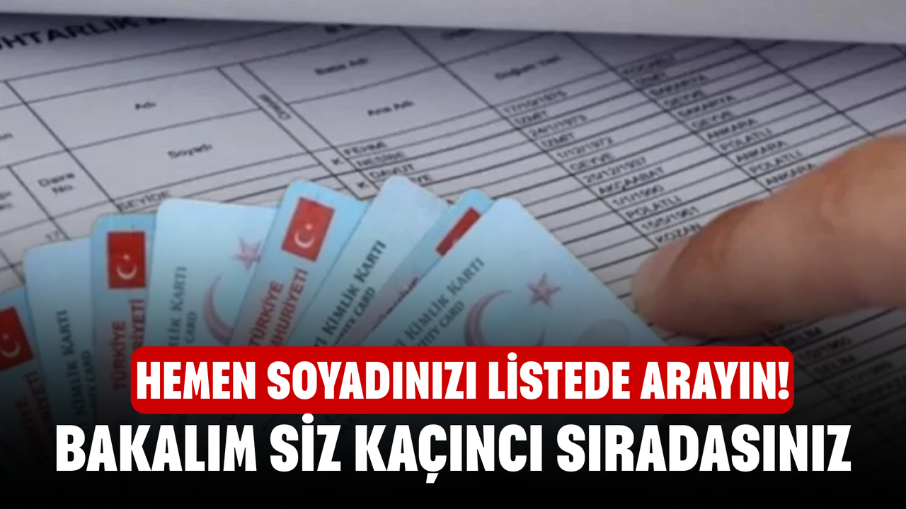 Hemen soyadınızı listede arayın! Bakalım Siz Kaçıncı Sıradasınız