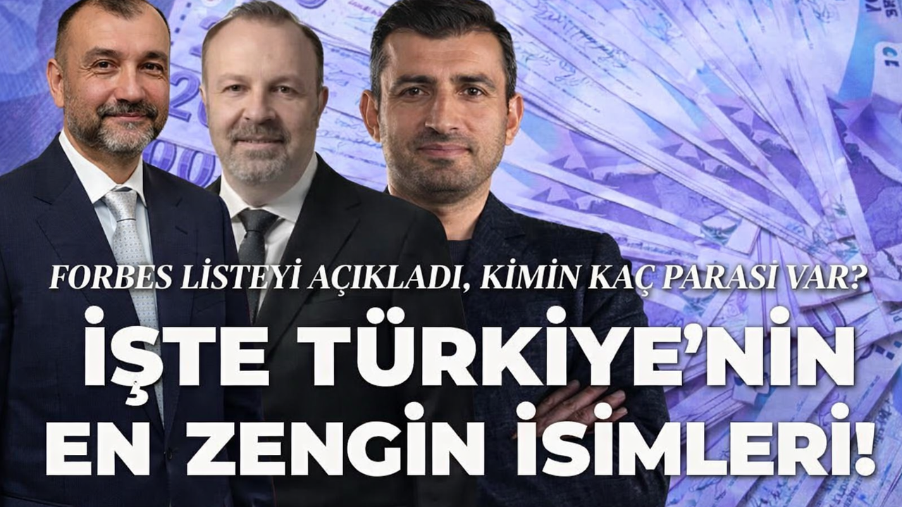 Forbes 2026 listesi açıklandı! Türkiye’nin en zengin 10 ismi belli oldu