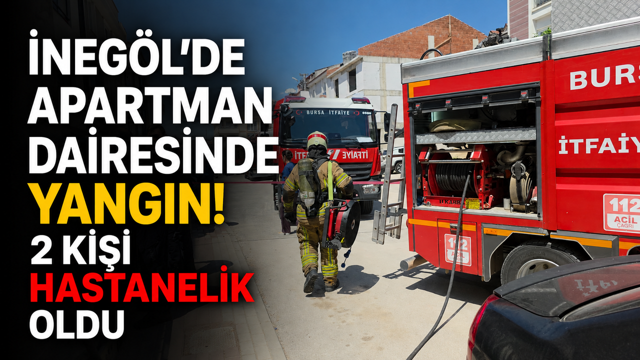 İnegöl’de Apartman Dairesinde Yangın! 2 Kişi Hastanelik Oldu