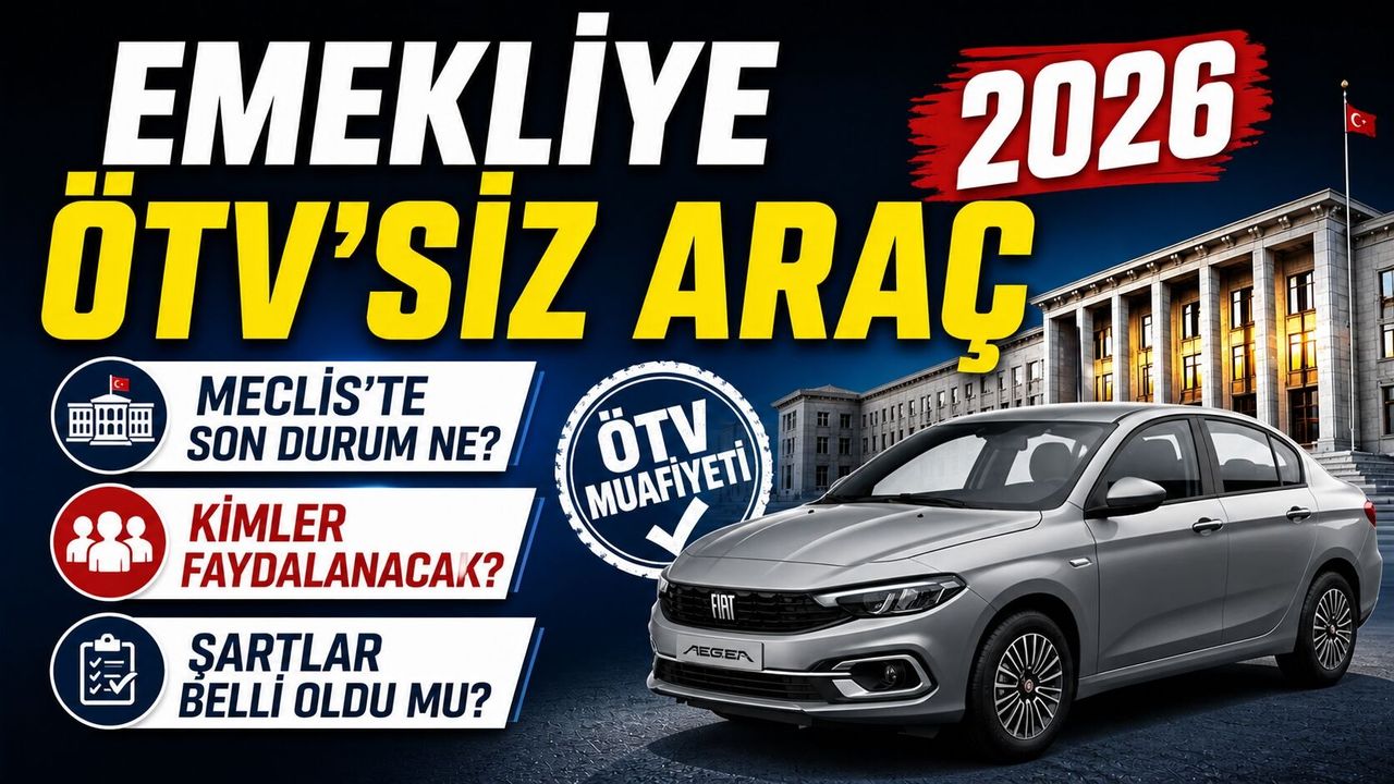EMEKLİYE ÖTV'SİZ ARAÇ 2026: Meclis'te Son Durum Ne? Kimler Faydalanacak, Şartlar Belli Oldu mu?