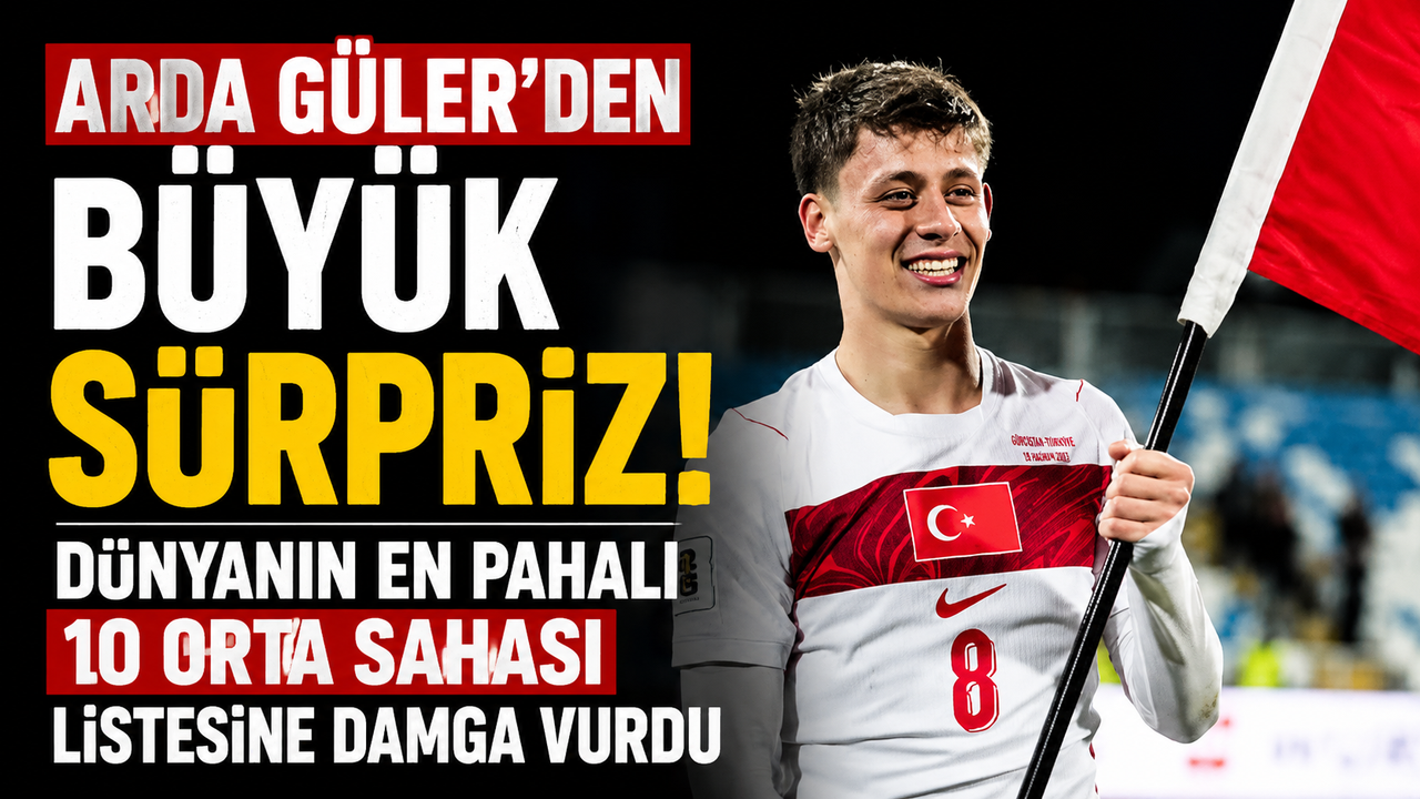 Arda Güler’den Büyük Sürpriz! Dünyanın En Pahalı 10 Orta Sahası Listesine Damga Vurdu