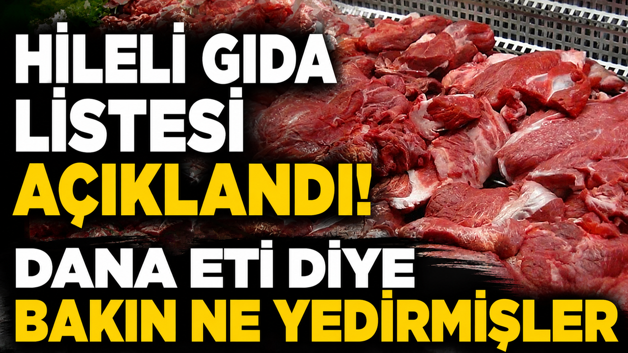 Hileli gıda listesi açıklandı! Dana eti diye bakın ne yedirmişler