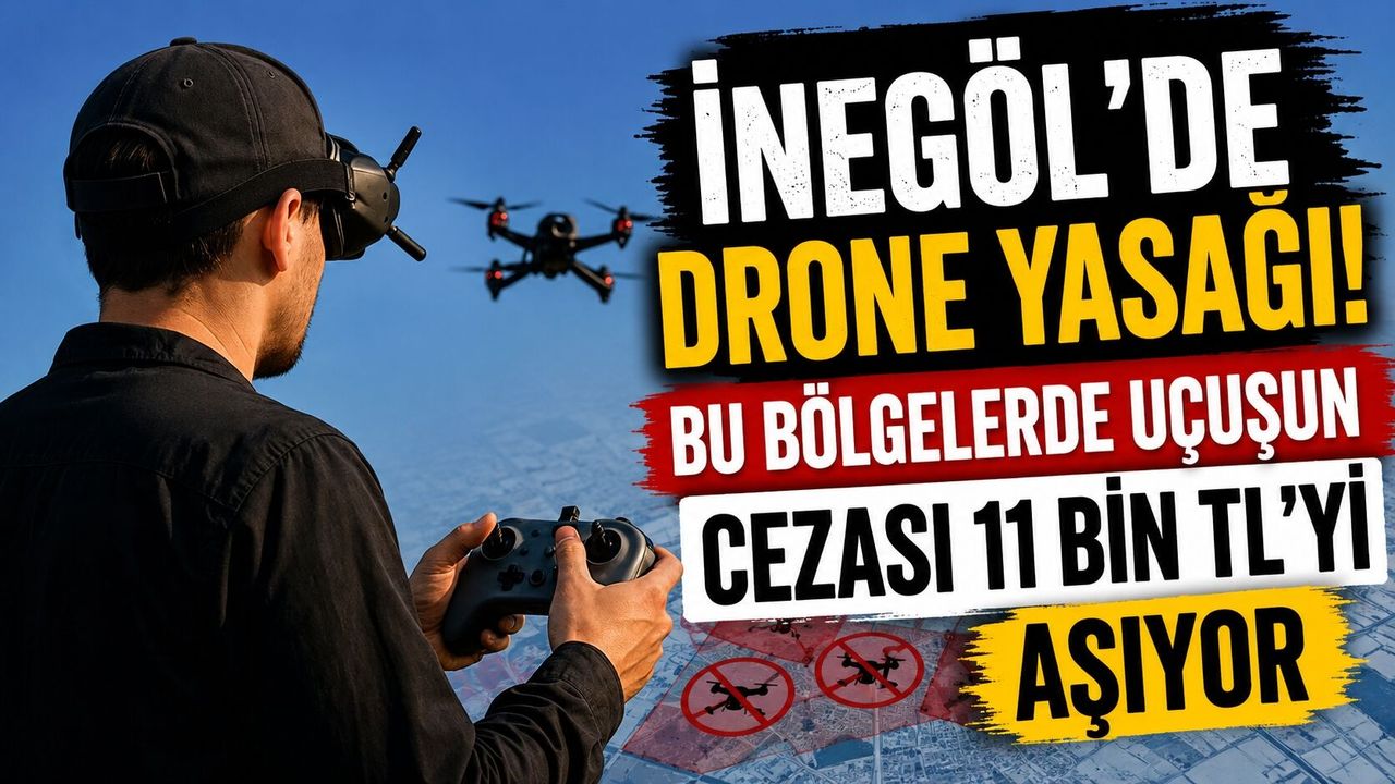 İnegöl’de Drone Yasağı! Bu Bölgelerde Uçuşun Cezası 11 Bin TL’yi Aşıyor
