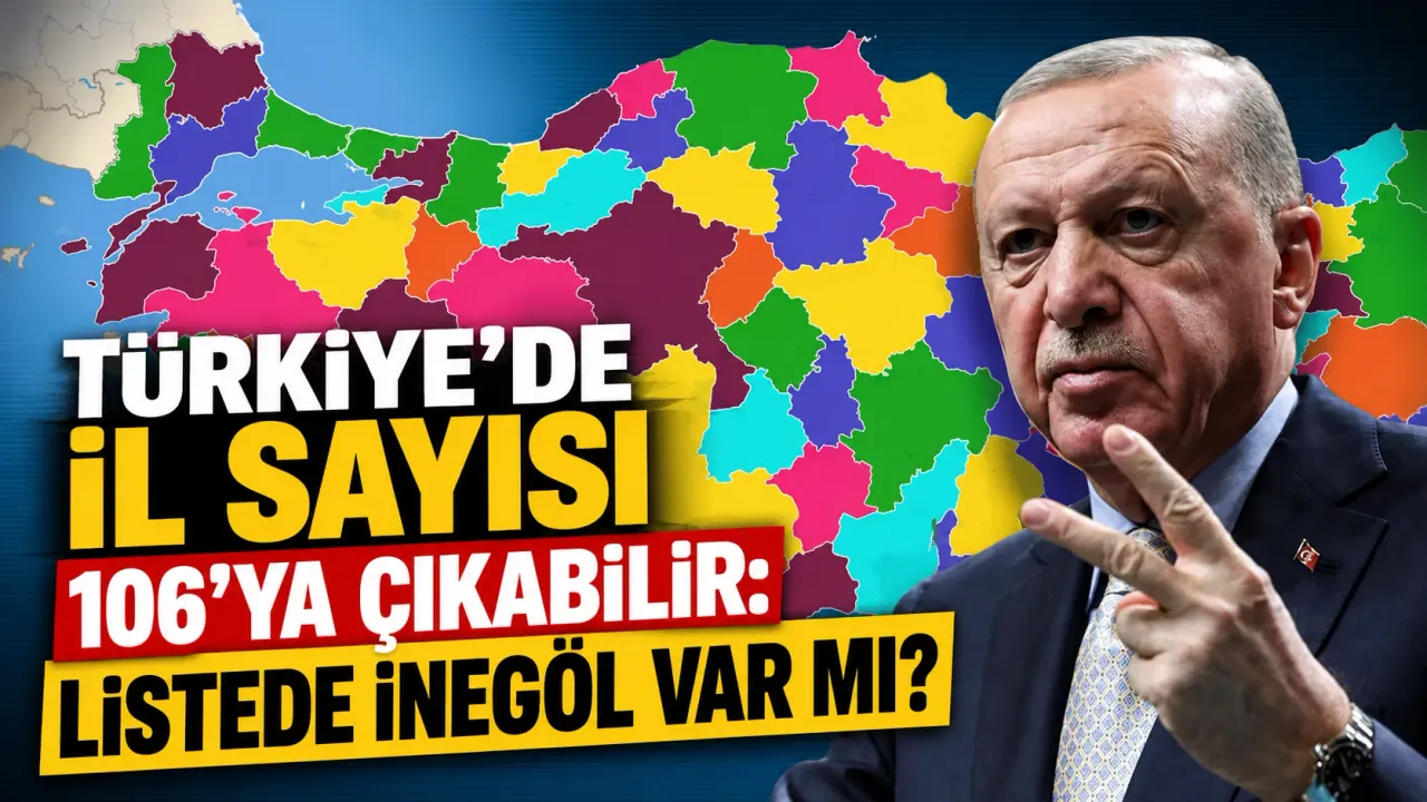 Türkiye’de il sayısı 106’ya çıkabilir! İnegöl listede var mı?
