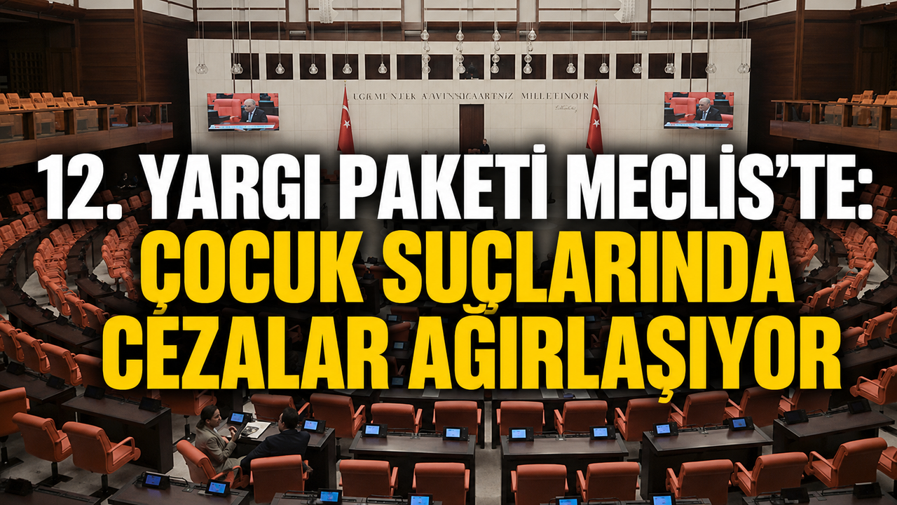 12. Yargı Paketi Meclis’te: Çocuk Suçlarında Cezalar Ağırlaşıyor