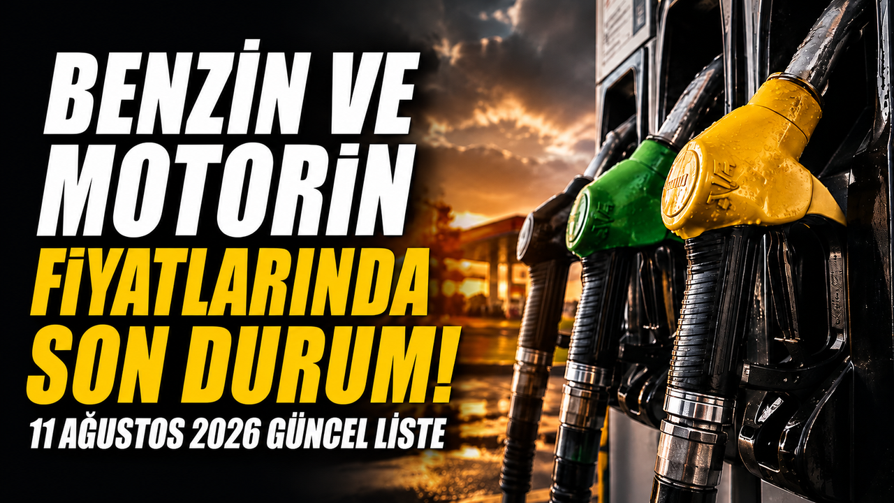 Benzin ve motorin fiyatlarında son durum! 11 Ağustos 2026 güncel liste