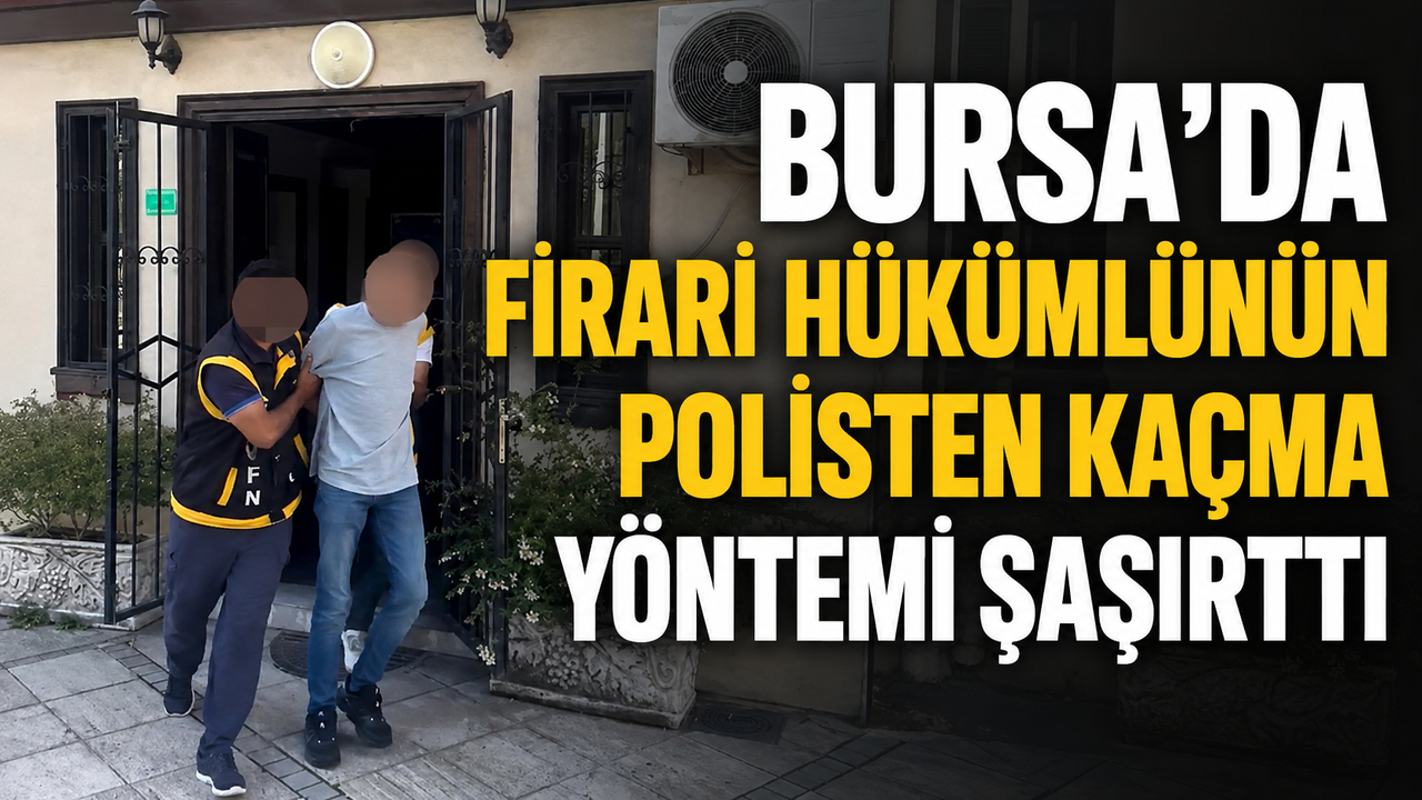 Bursa’da firari hükümlünün polisten kaçma yöntemi şaşırttı