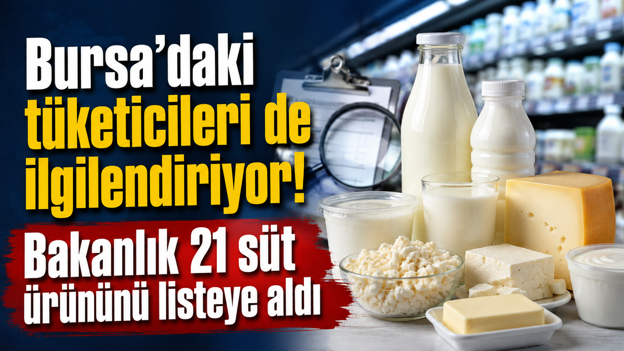 Bursa’daki tüketicileri de ilgilendiriyor! Bakanlık 21 süt ürününü listeye aldı