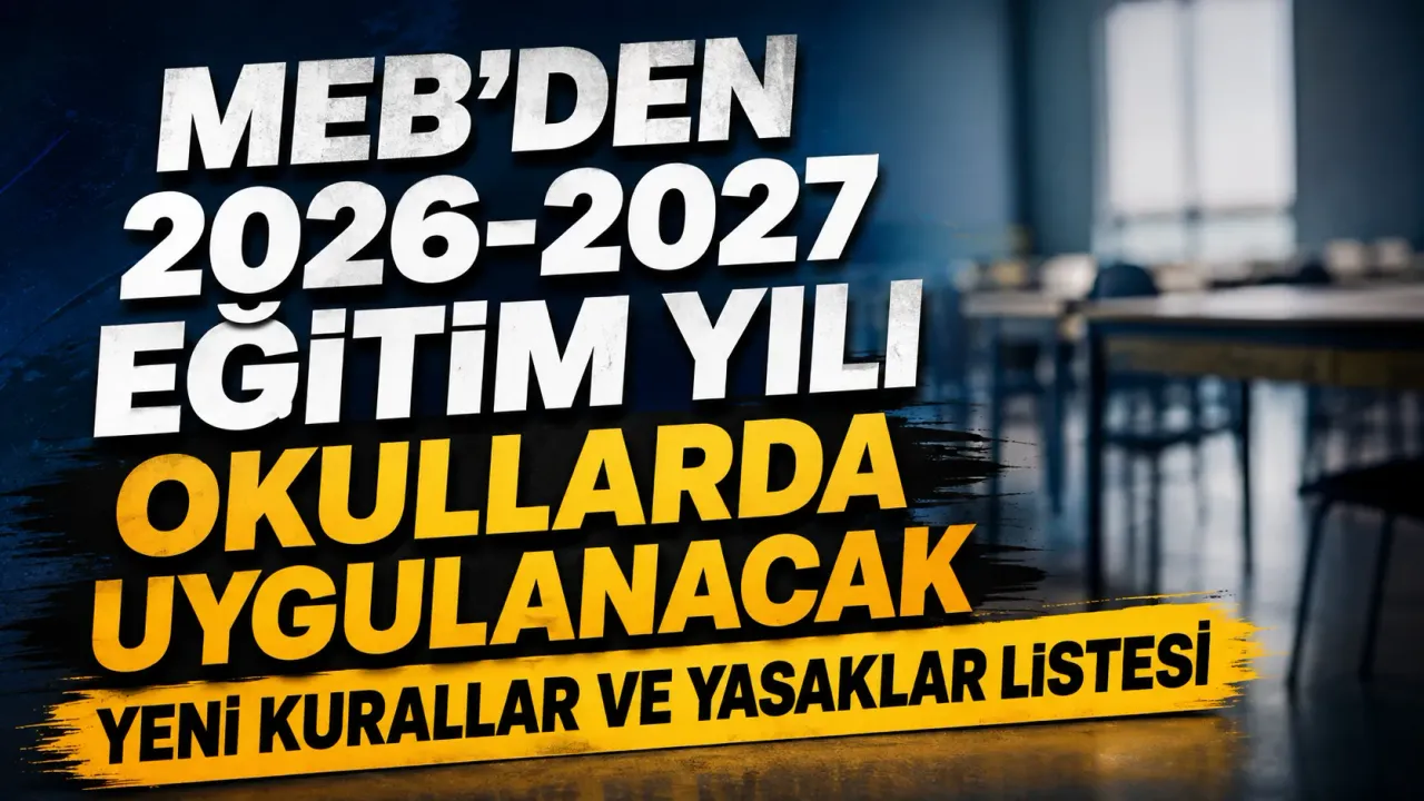 MEB'den 2026-2027 Eğitim Yılı Okullarda Uygulanacak Yeni Kurallar ve Yasaklar Listesi