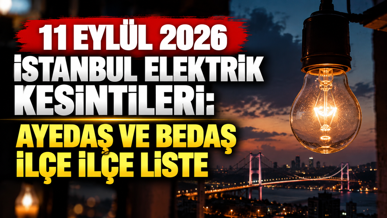 11 Eylül 2026 İstanbul elektrik kesintileri: AYEDAŞ ve BEDAŞ ilçe ilçe liste