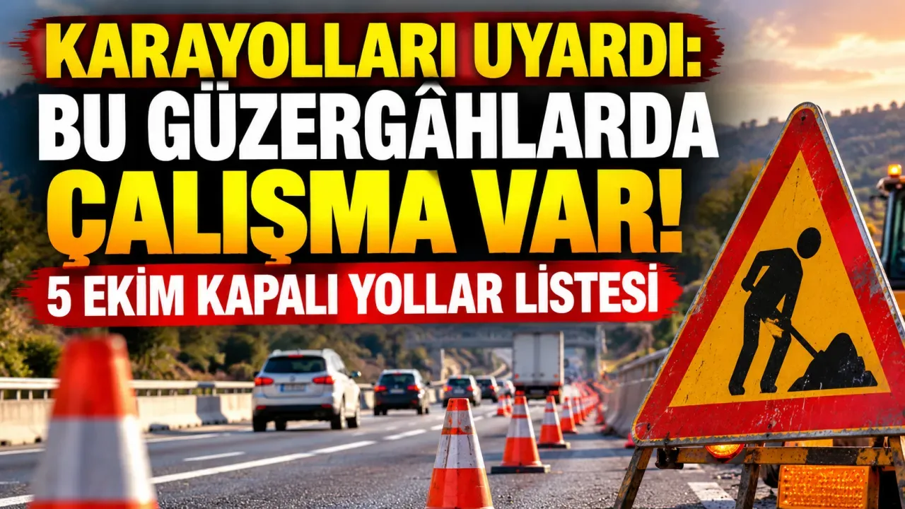 Karayolları uyardı: Bu güzergâhlarda çalışma var! 5 Ekim kapalı yollar listesi