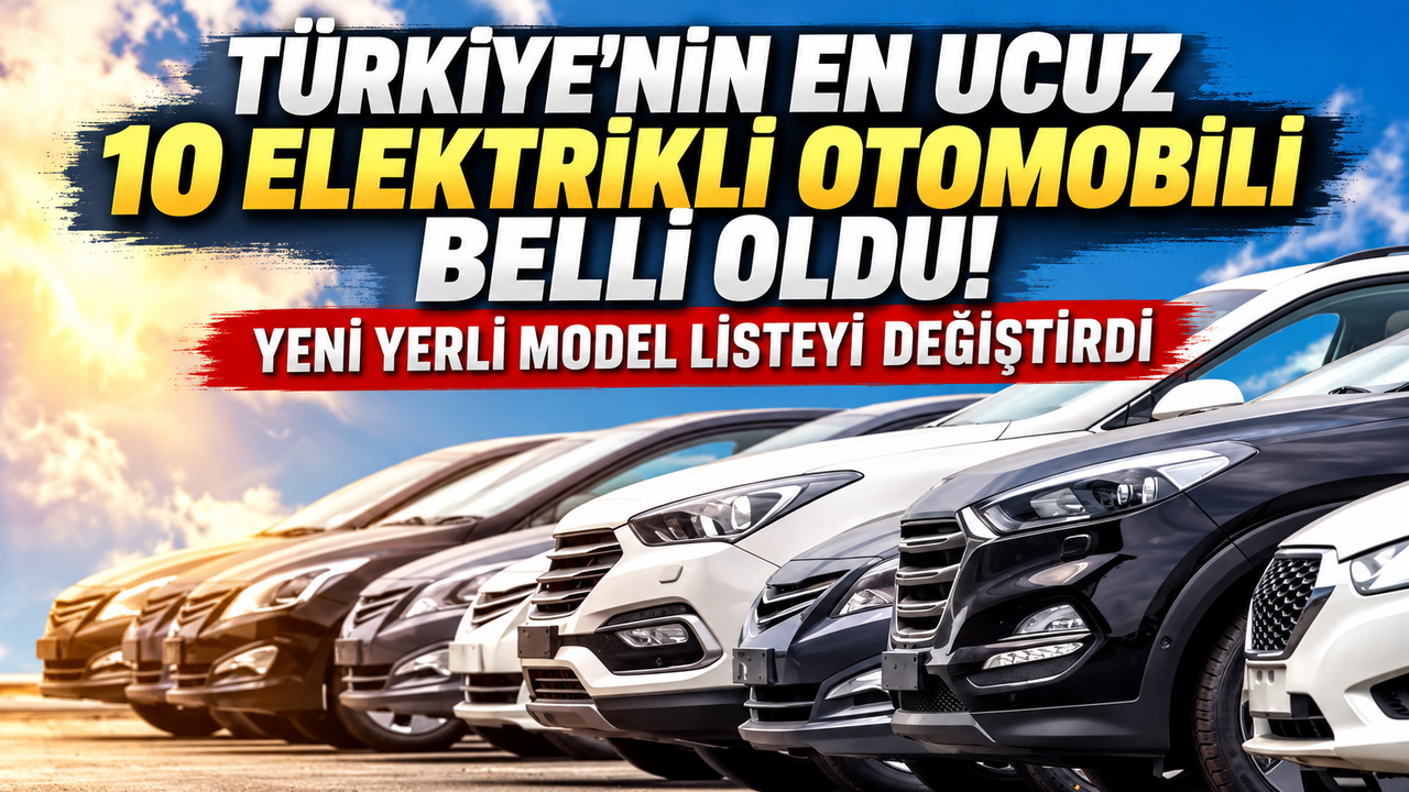 Türkiye'nin en ucuz 10 elektrikli otomobili belli oldu! Yeni yerli model listeyi değiştirdi
