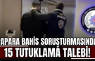 Papara bahis soruşturmasında 15 tutuklama talebi!