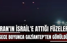 İran'ın İsrail'e attığı füzeler gece boyunca Gaziantep'ten görüldü
