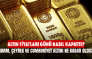 Altın Fiyatları Günü Nasıl Kapattı? Gram, Çeyrek ve Cumhuriyet Altını Ne Kadar Oldu?