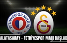 CANLI | Galatasaray - Fethiyespor Maçı Başladı! Galatasaray - Fethiyespor maç kadrosu, skoru ve istatistikleri