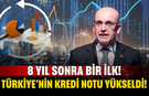8 Yıl Sonra Bir İlk! Türkiye'nin Kredi Notu Yükseldi!