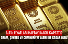 Altın Fiyatları Haftayı Nasıl Kapattı? Gram, Çeyrek ve Cumhuriyet Altını Ne Kadar Oldu?