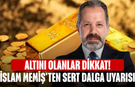 Altını olanlar dikkat! İslam Memiş'ten sert dalga uyarısı