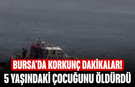 Bursa'da korkunç dakikalar! 5 yaşındaki çocuğunu öldürdü