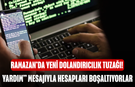 Ramazan’da Yeni Dolandırıcılık Tuzağı! “Yardım” Mesajıyla Hesapları Boşaltıyorlar