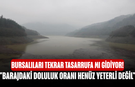 Bursalıları tekrar tasarrufa mı gidiyor! "Barajdaki doluluk oranı henüz yeterli değil"