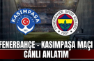 CANLI | Fenerbahçe - Kasımpaşa Maçı Başladı! Fenerbahçe - Kasımpaşa maç kadrosu, skoru ve istatistikleri