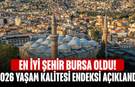 En İyi Şehir Bursa Oldu! 2026 Yaşam Kalitesi Endeksi Açıklandı