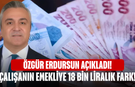 Özgür Erdursun açıkladı! Çalışanın emekliye 18 bin liralık fark!