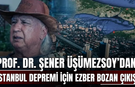Prof. Dr. Şener Üşümezsoy’dan İstanbul Depremi İçin Ezber Bozan Çıkış