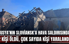 Rusya’nın Sloviansk’a hava saldırısında 2 kişi öldü, çok sayıda kişi yaralandı