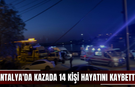 Antalya'da kazada 14 kişi hayatını kaybetti!