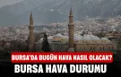 Bursa’da Bugün Hava Nasıl Olacak? 17 Nisan 2026 Bursa Hava Durumu