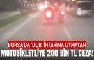 Bursa'da 'dur' ihtarına uymayan motosikletliye 200 bin TL ceza!