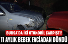 Bursa'da iki otomobil çarpıştı! 11 aylık bebek faciadan döndü