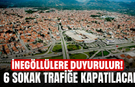 İnegöllülere duyurulur! 6 Sokak Trafiğe Kapatılacak