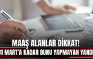 Maaş Alanlar Dikkat! 31 Mart’a Kadar Bunu Yapmayan Yandı