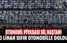 Otomobil piyasası sil baştan! O liman sıfır otomobille doldu