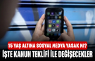 15 Yaş altına sosyal medya yasak mı? İşte Kanun Teklifi ile Değişecekler
