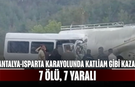Antalya-Isparta karayolunda katliam gibi kaza! 7 ölü, 7 yaralı