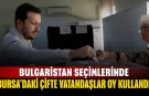 Bulgaristan Seçimlerinde Bursa'daki Çifte Vatandaşlar Oy Kullandı